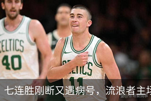 七连胜刚断又遇病号，流浪者主场能止住凯尔特人4分领跑吗？