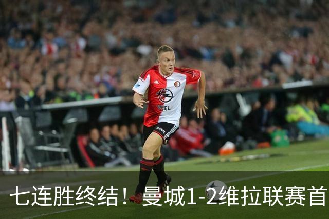 七连胜终结！曼城1-2维拉联赛首败 杰克逊双响哈兰德破门难救主