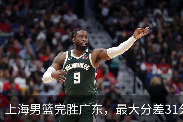 上海男篮完胜广东，最大分差31分，李弘权27+6李添荣20分，徐杰14分