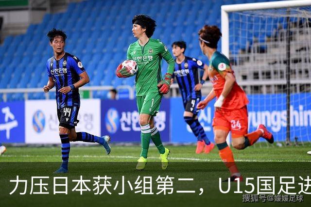 力压日本获小组第二，U15国足进入U15世界杯第二层级