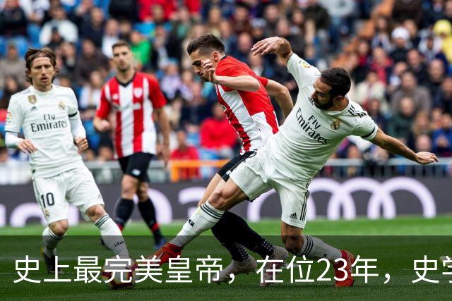 史上最完美皇帝，在位23年，史学家都找不出他缺点？名字耳熟能详