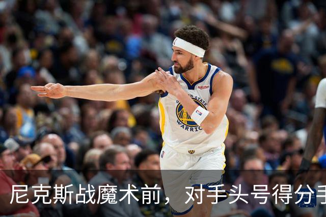 尼克斯战魔术前，对手头号得分手班凯罗因高位踝扭伤缺阵