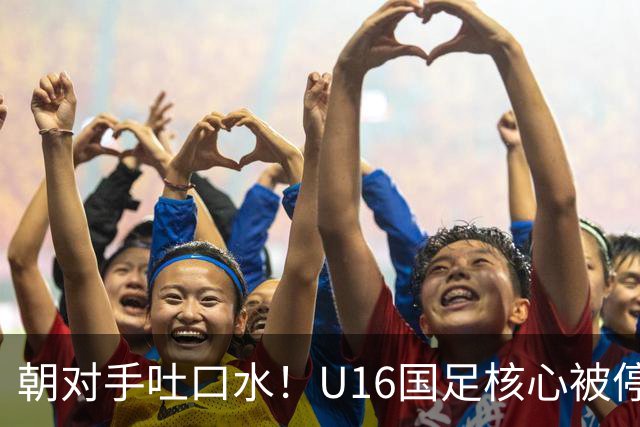 朝对手吐口水！U16国足核心被停赛3场 已做内部检查 董路批评