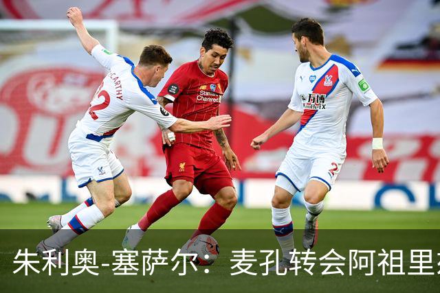 朱利奥-塞萨尔：麦孔转会阿祖里兹令人惋惜
