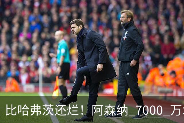 比哈弗茨还烂！阿森纳 7000 万水货全场隐身！阿尔特塔引援翻车
