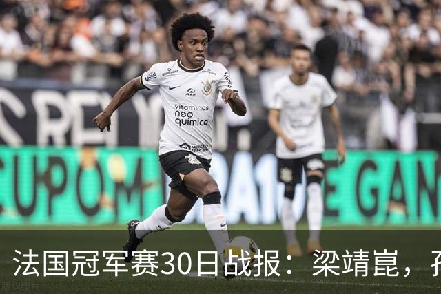 法国冠军赛30日战报：梁靖崑，孙颖莎5局，王曼昱爆冷，林诗栋28连胜