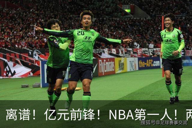 离谱！亿元前锋！NBA第一人！两冠功臣下海了？