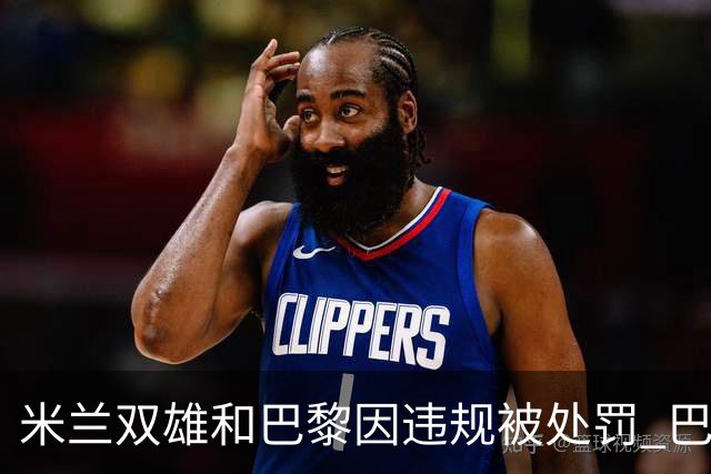 米兰双雄和巴黎因违规被处罚 巴萨曼城符合规定