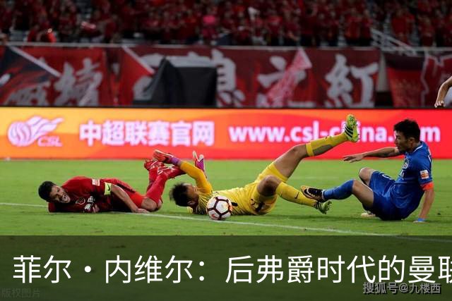 菲尔·内维尔：后弗爵时代的曼联是个完全不同的俱乐部，我非常震惊且厌恶；卡里克：还不清楚谢什科需要缺阵多久