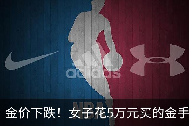 金价下跌！女子花5万元买的金手镯，还没戴过就已经亏了1.3万元，本人回应：当时觉得金价还会涨，买到就是赚到