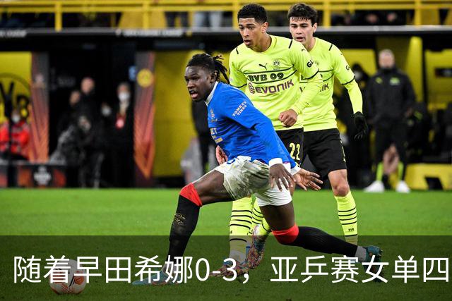 随着早田希娜0-3，亚乒赛女单四强全部诞生：3大国乒悍将在列
