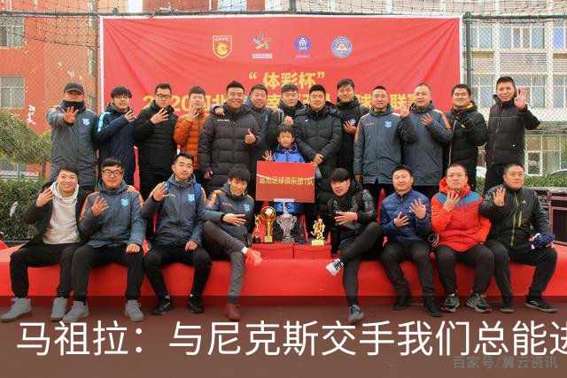 马祖拉：与尼克斯交手我们总能进步 因为他们是非常出色的球队