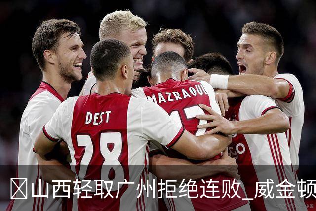 🏀山西轻取广州拒绝连败 威金顿30+8 张宁17分 陈国豪18+5