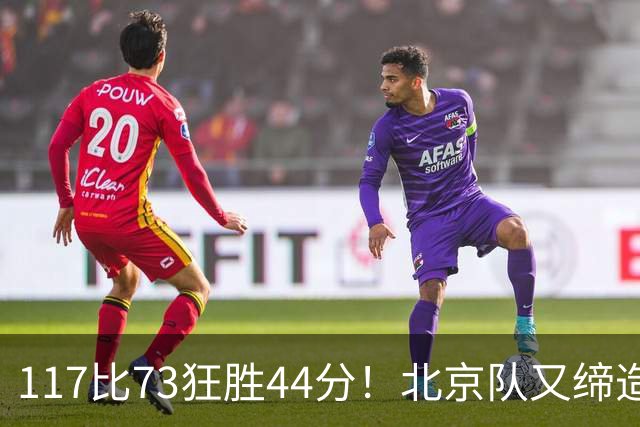 117比73狂胜44分！北京队又缔造一大惨案：广东队真被错怪了？