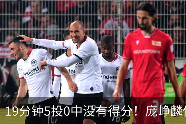 19分钟5投0中没有得分！庞峥麟似乎彻底迷失