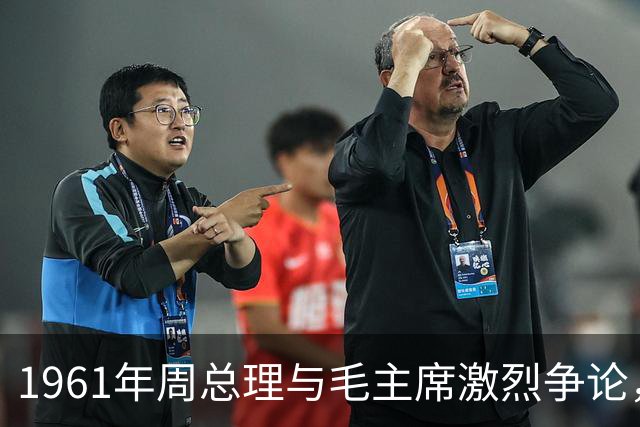 1961年周总理与毛主席激烈争论，主席一句反问让总理当场沉默不语