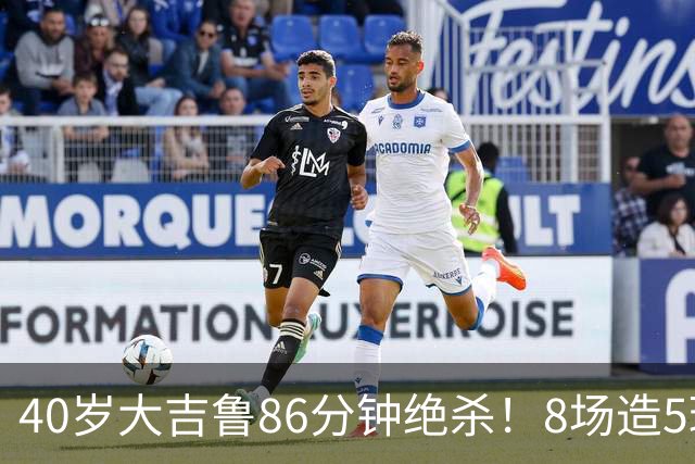 40岁大吉鲁86分钟绝杀！8场造5球 法甲4冠王紧追巴黎：9轮仅差2分