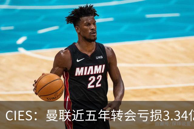 CIES：曼联近五年转会亏损3.34亿镑，欧洲球队中垫底